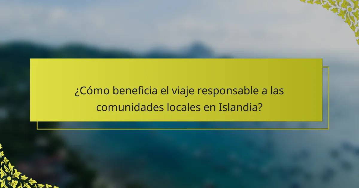 ¿Cómo beneficia el viaje responsable a las comunidades locales en Islandia?
