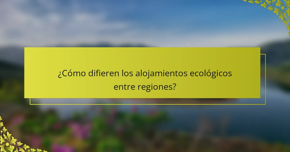 ¿Cómo difieren los alojamientos ecológicos entre regiones?