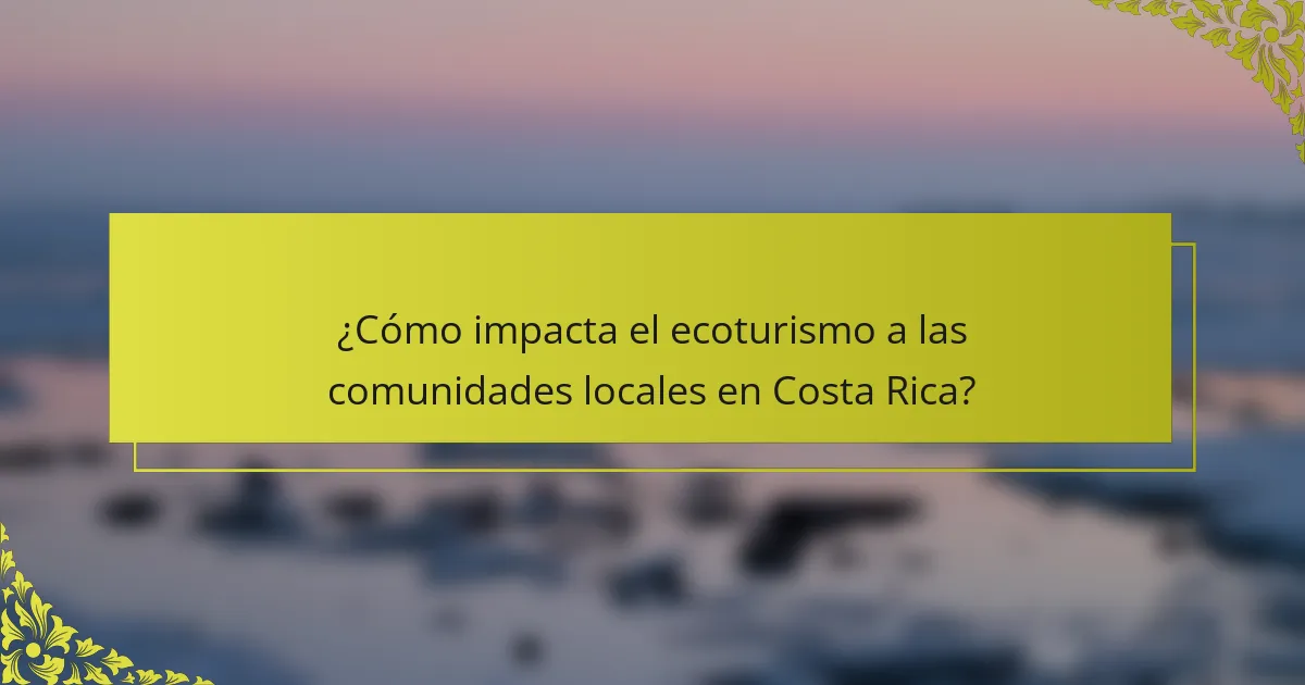 ¿Cómo impacta el ecoturismo a las comunidades locales en Costa Rica?