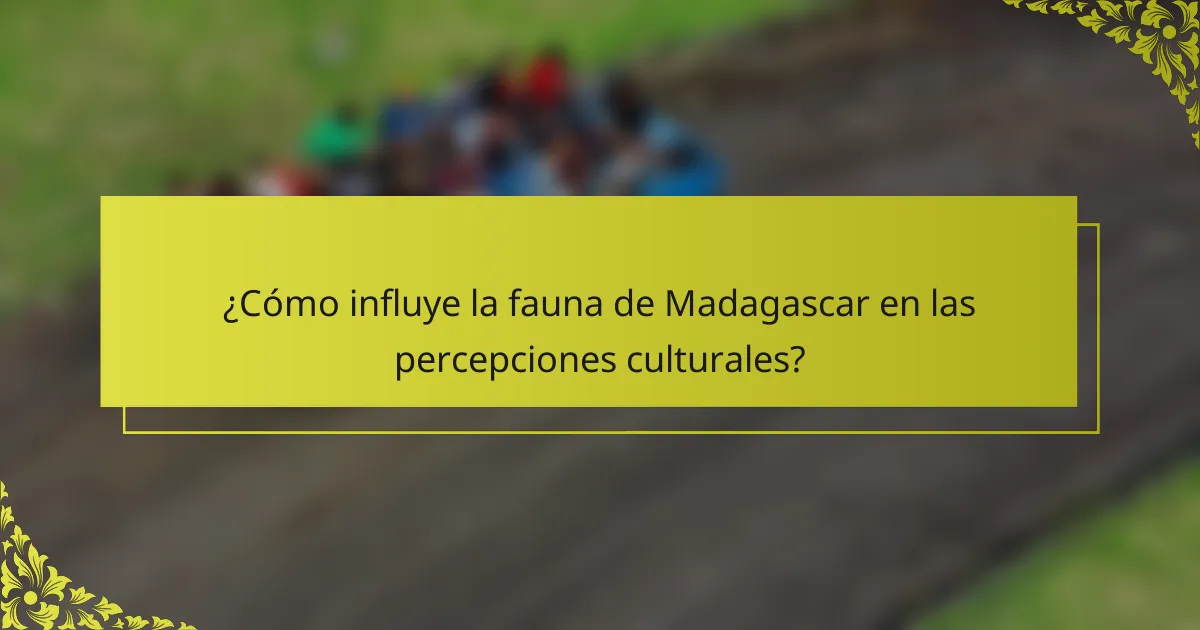 ¿Cómo influye la fauna de Madagascar en las percepciones culturales?
