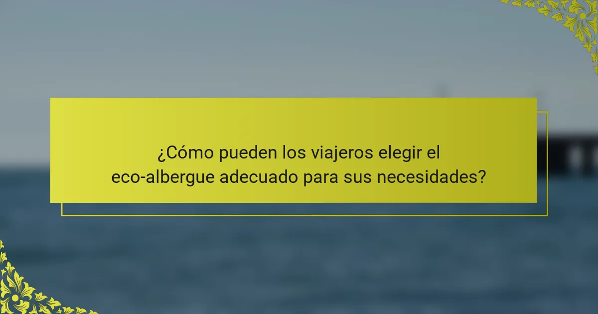 ¿Cómo pueden los viajeros elegir el eco-albergue adecuado para sus necesidades?