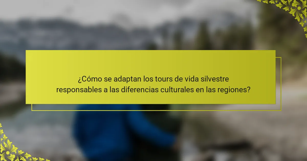 ¿Cómo se adaptan los tours de vida silvestre responsables a las diferencias culturales en las regiones?