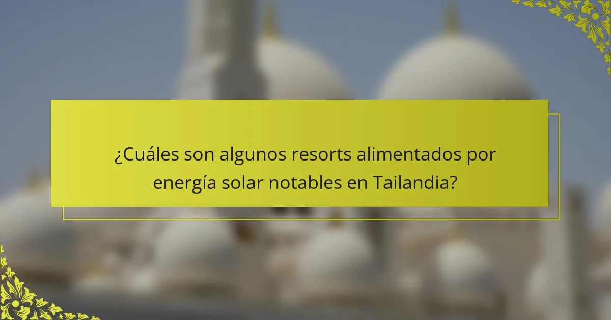¿Cuáles son algunos resorts alimentados por energía solar notables en Tailandia?