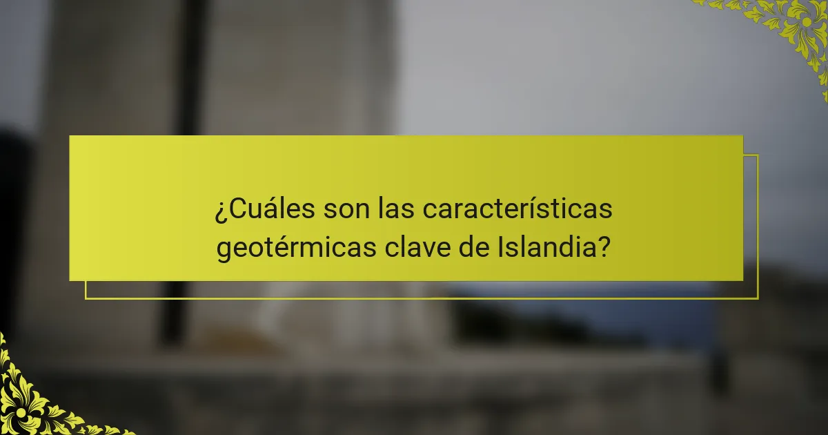 ¿Cuáles son las características geotérmicas clave de Islandia?