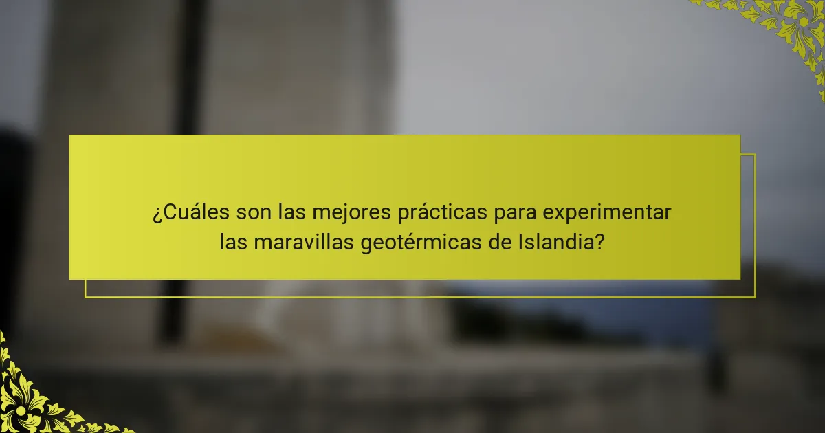 ¿Cuáles son las mejores prácticas para experimentar las maravillas geotérmicas de Islandia?