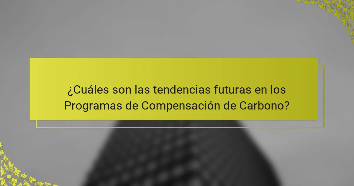 ¿Cuáles son las tendencias futuras en los Programas de Compensación de Carbono?