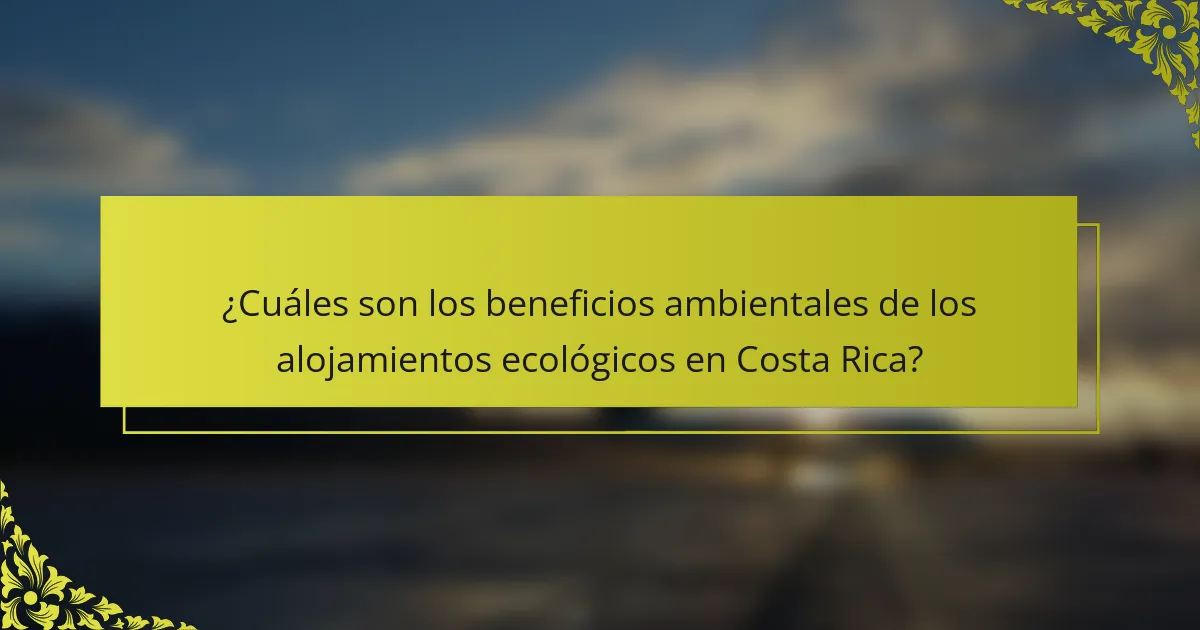 ¿Cuáles son los beneficios ambientales de los alojamientos ecológicos en Costa Rica?