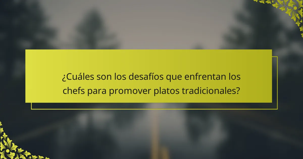 ¿Cuáles son los desafíos que enfrentan los chefs para promover platos tradicionales?