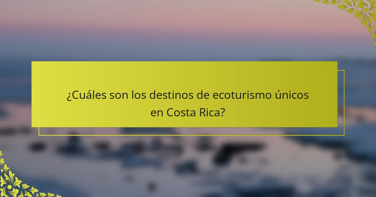 ¿Cuáles son los destinos de ecoturismo únicos en Costa Rica?