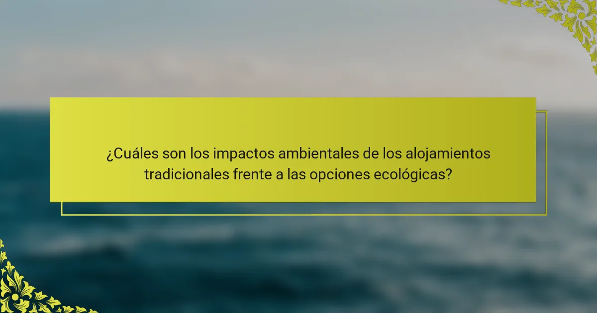 ¿Cuáles son los impactos ambientales de los alojamientos tradicionales frente a las opciones ecológicas?