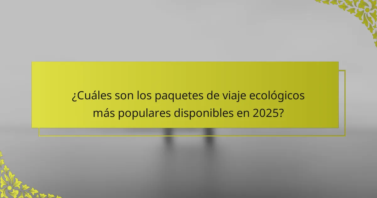 ¿Cuáles son los paquetes de viaje ecológicos más populares disponibles en 2025?