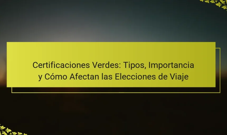 Certificaciones Verdes: Tipos, Importancia y Cómo Afectan las Elecciones de Viaje