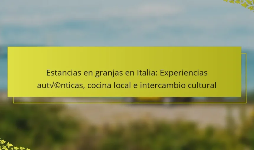 Estancias en granjas en Italia: Experiencias auténticas, cocina local e intercambio cultural