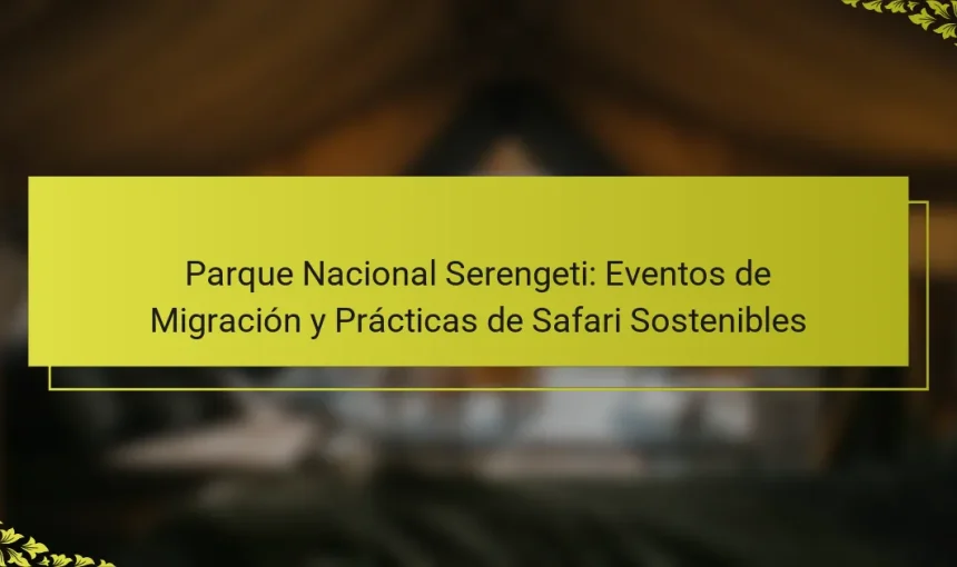 Parque Nacional Serengeti: Eventos de Migración y Prácticas de Safari Sostenibles