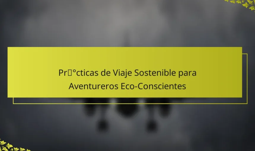 Prácticas de Viaje Sostenible para Aventureros Eco-Conscientes
