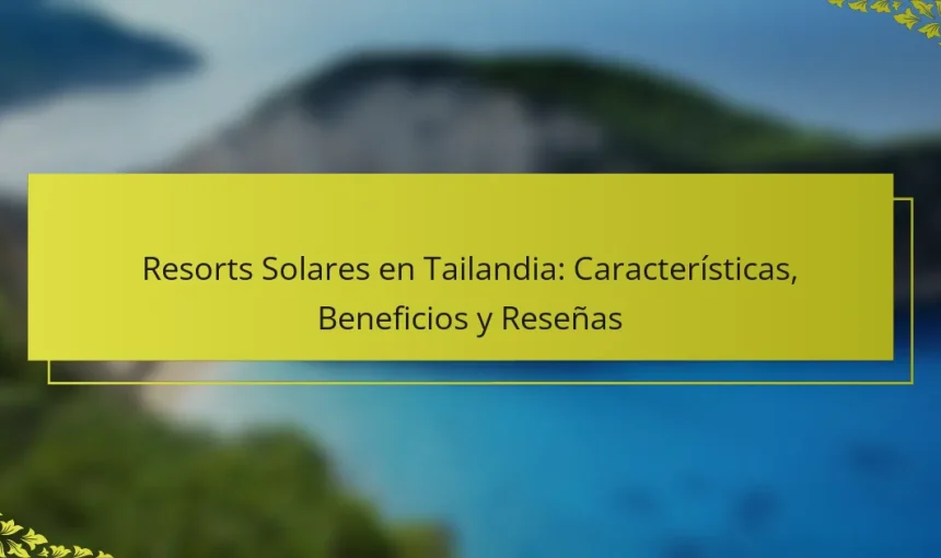Resorts Solares en Tailandia: Características, Beneficios y Reseñas