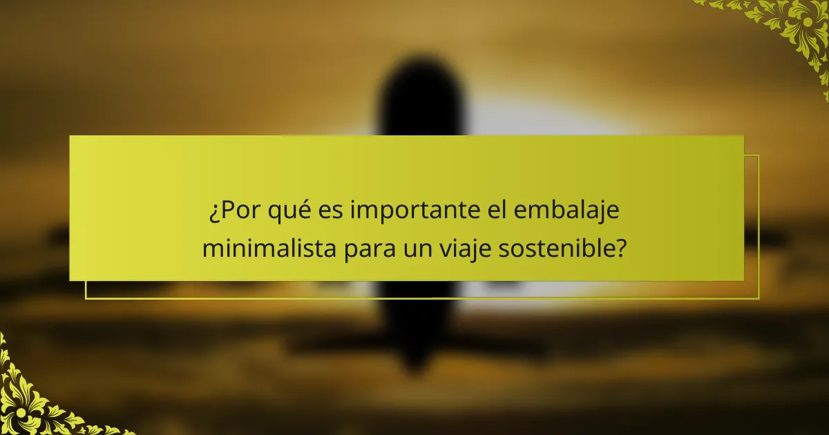 ¿Por qué es importante el embalaje minimalista para un viaje sostenible?