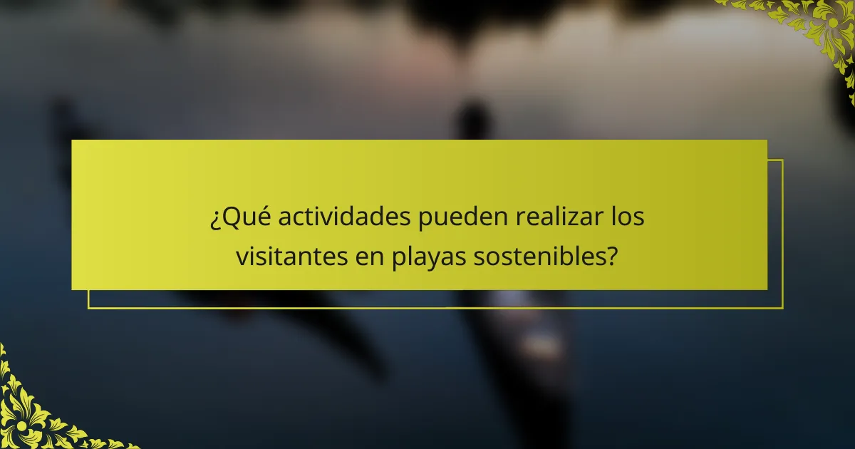 ¿Qué actividades pueden realizar los visitantes en playas sostenibles?