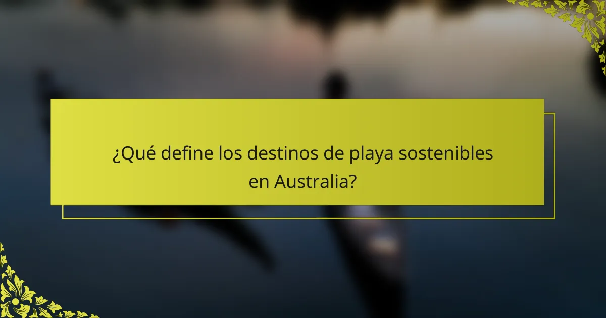 ¿Qué define los destinos de playa sostenibles en Australia?
