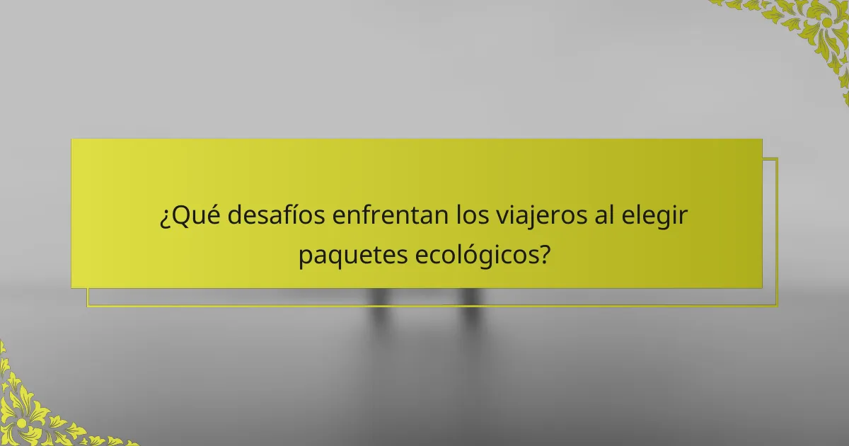 ¿Qué desafíos enfrentan los viajeros al elegir paquetes ecológicos?