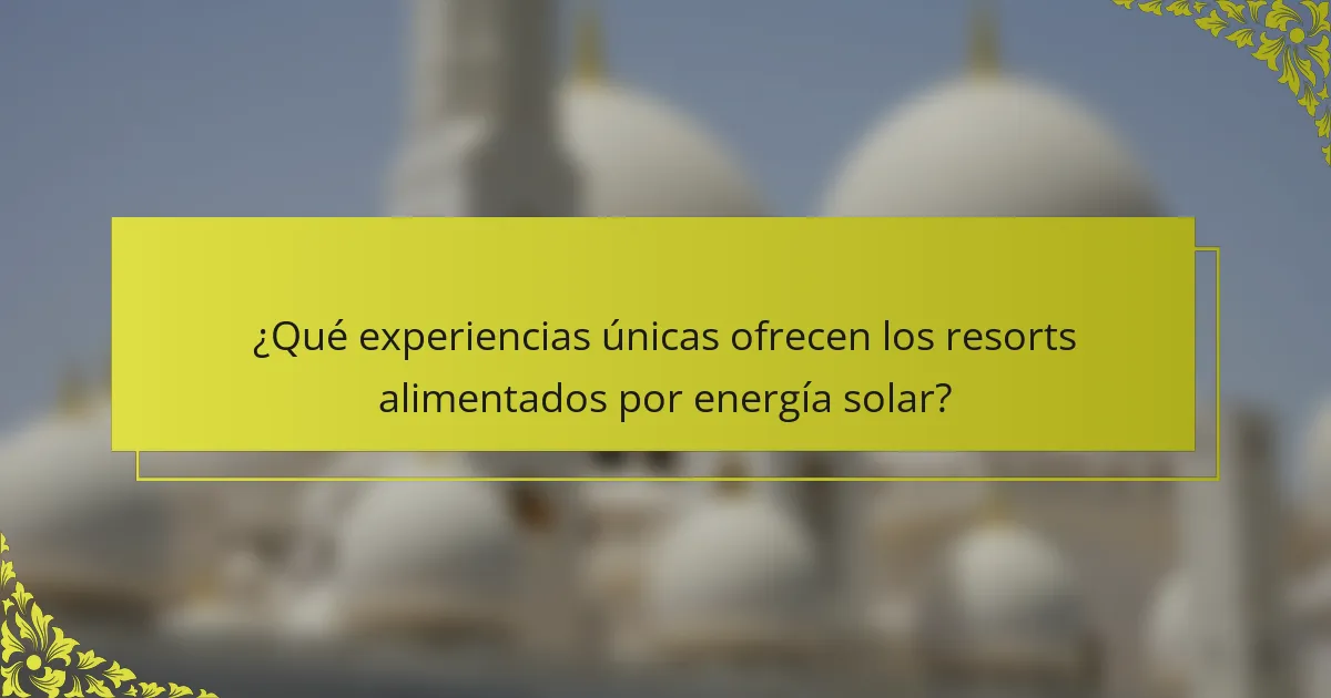 ¿Qué experiencias únicas ofrecen los resorts alimentados por energía solar?