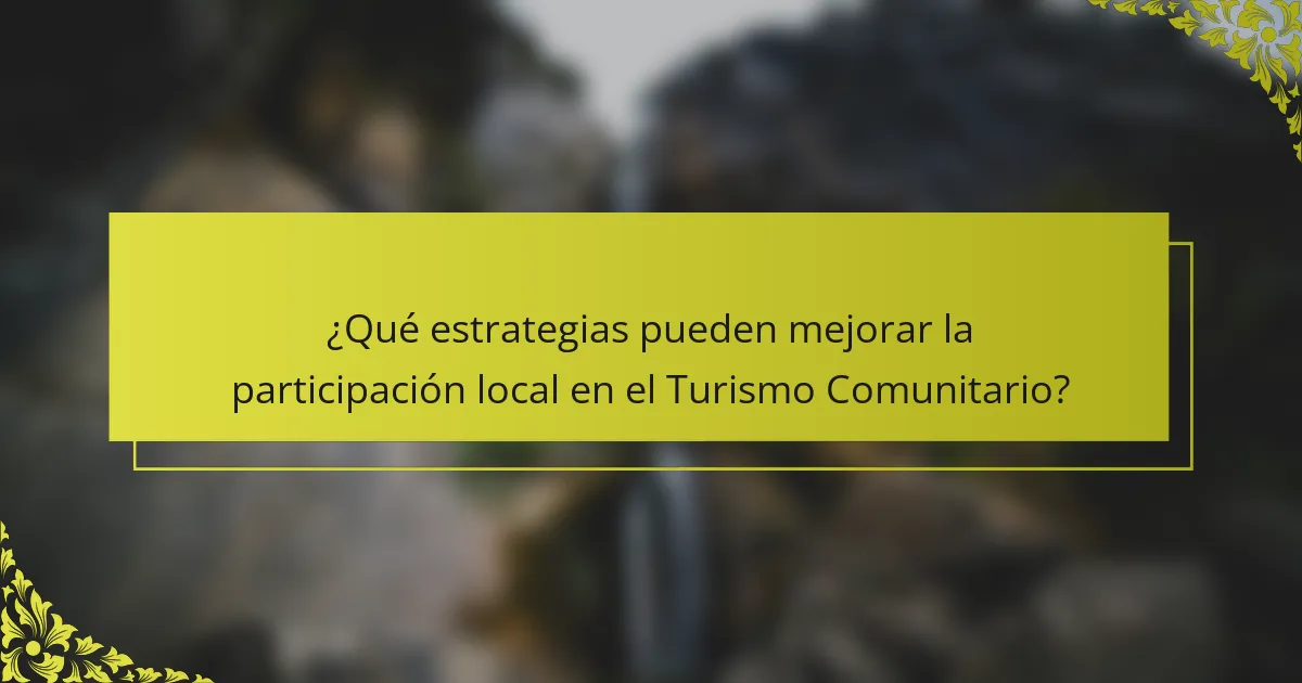 ¿Qué estrategias pueden mejorar la participación local en el Turismo Comunitario?