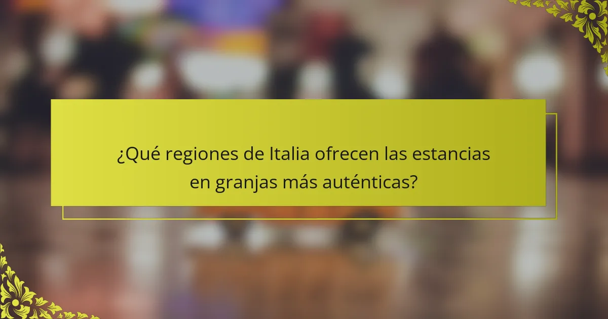 ¿Qué regiones de Italia ofrecen las estancias en granjas más auténticas?