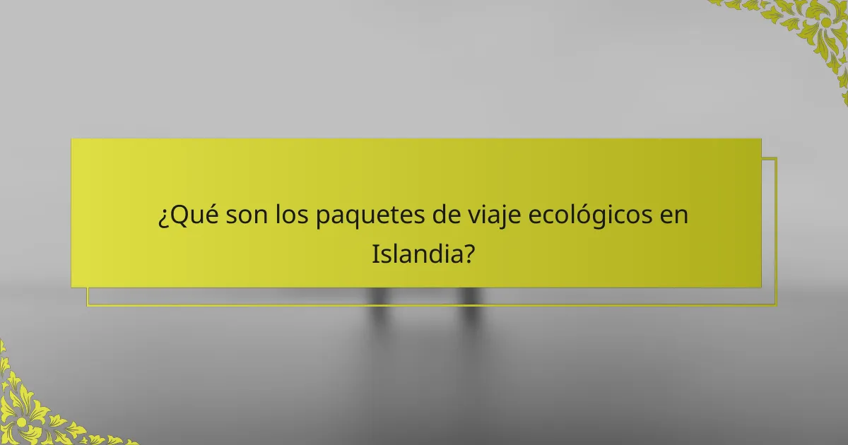 ¿Qué son los paquetes de viaje ecológicos en Islandia?